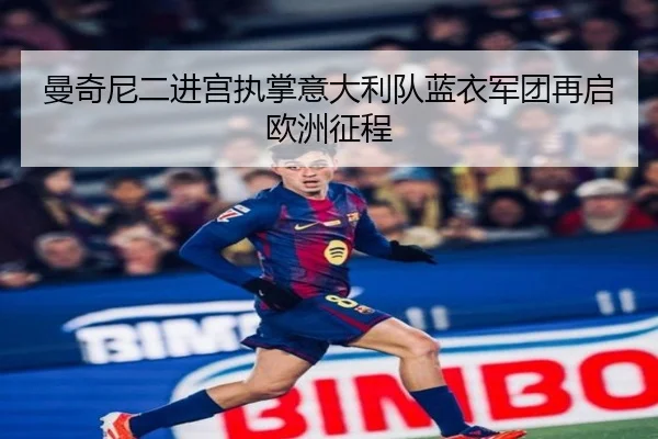 曼奇尼二进宫执掌意大利队蓝衣军团再启欧洲征程